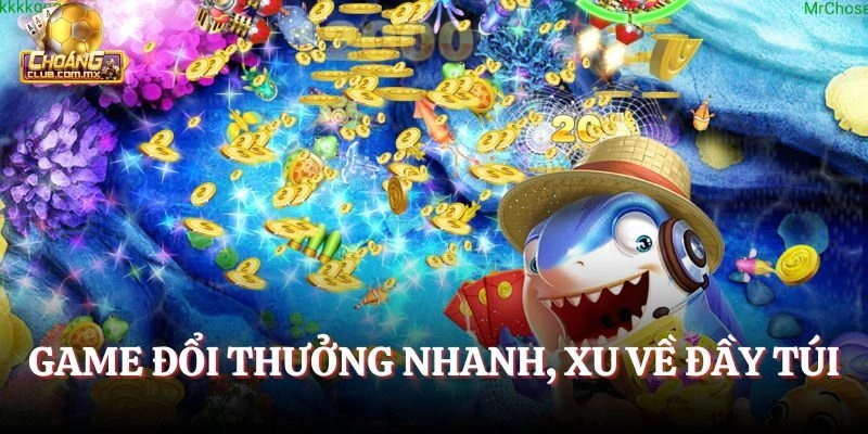 Trải nghiệm game đổi thưởng nhanh, xu về đầy túi